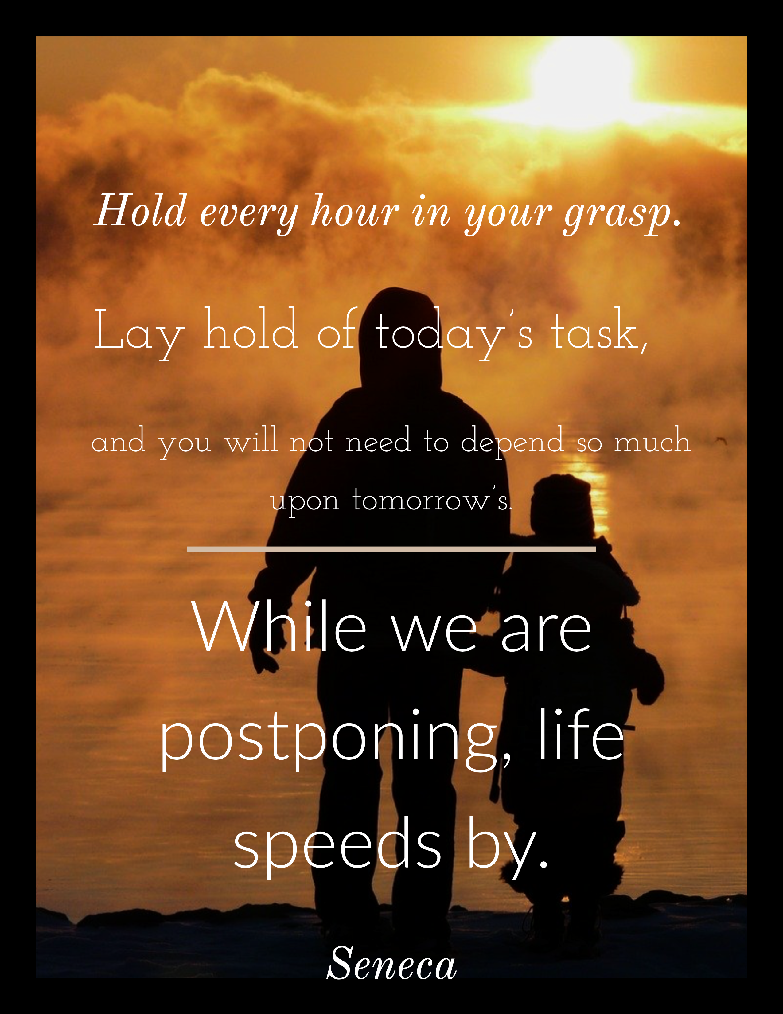 Hold every hour in your grasp…Seneca